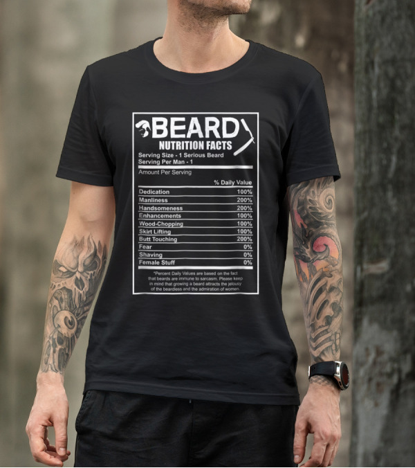 Beard Nutrition Facts Funny Bearded Dedication Manliness Handsomeness Enhancements Wood-Chopping Skirt Lifting Butt Touching Fear Shaving Female Stuff T-Shirt