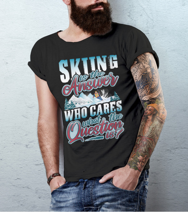 Skiing Is The Answer Who Cares What The Question Is Skier Winter Skiing Skiers Funny T-Shirt