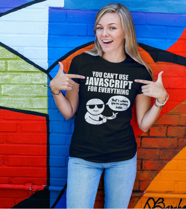 You Can't Use Javascript For Everything That's Where You're Wrong Kiddo T-Shirt