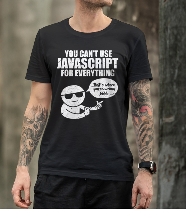 You Can't Use Javascript For Everything That's Where You're Wrong Kiddo T-Shirt