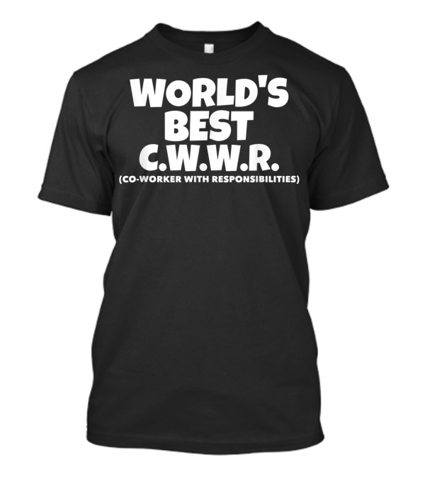 WORLD'S BEST C.W.W.R. (CO-WORKER WITH RESPONSIBILITIES) T-Shirt
