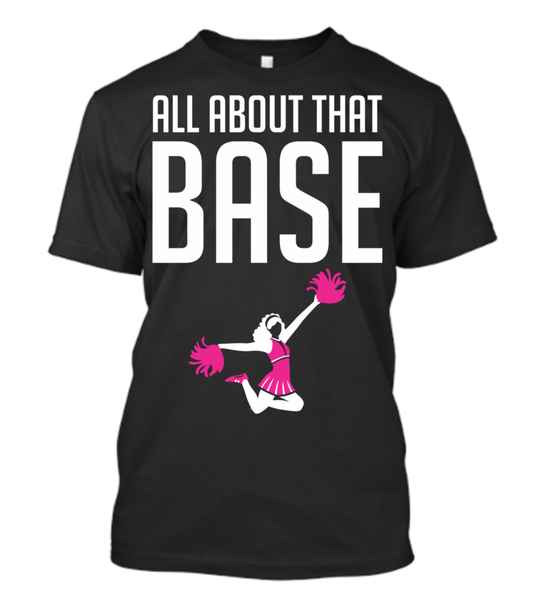 All About That Base Funny Cheerleading Squad Jumping Pink Pom-Pom Image T-Shirt