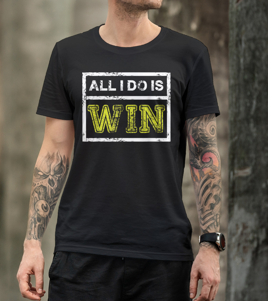 All I Do Is Win Motivational Sports Athlete T-Shirt