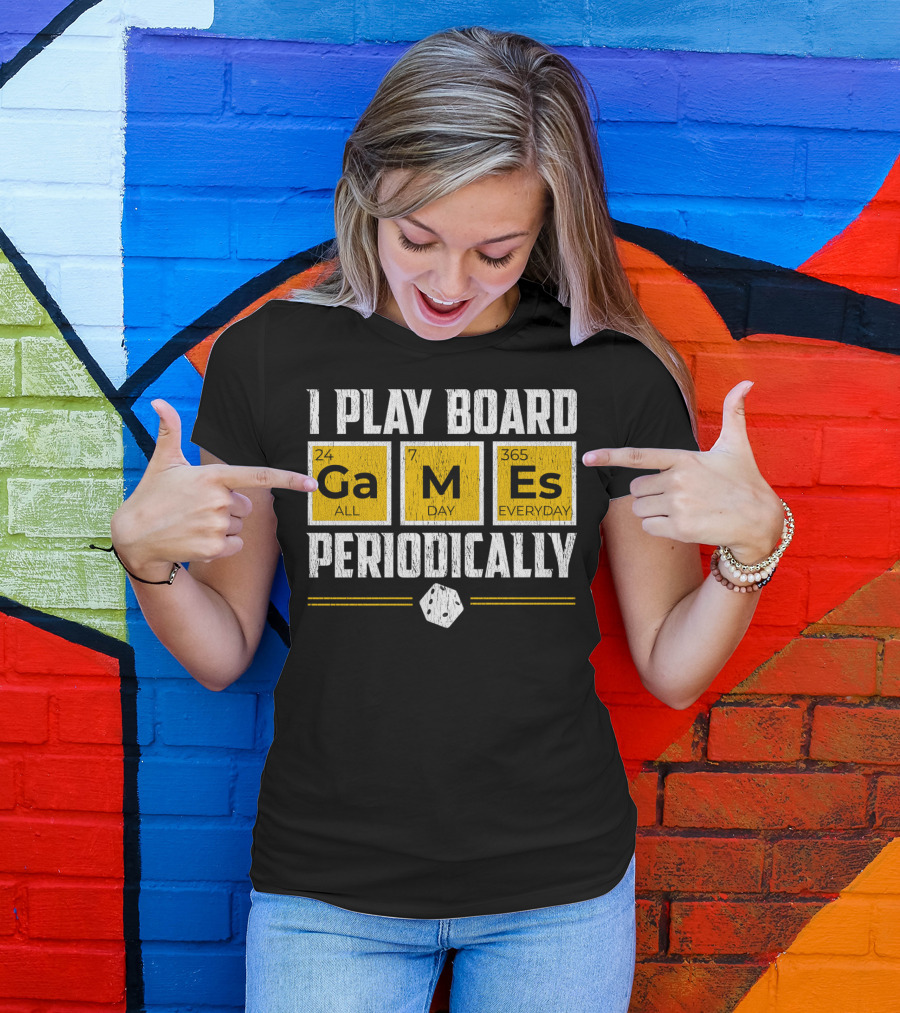 I Play Board Games Periodically 24 All Ga 7 Day M 365 Everyday Es T-Shirt