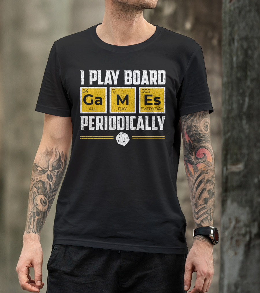 I Play Board Games Periodically 24 All Ga 7 Day M 365 Everyday Es T-Shirt