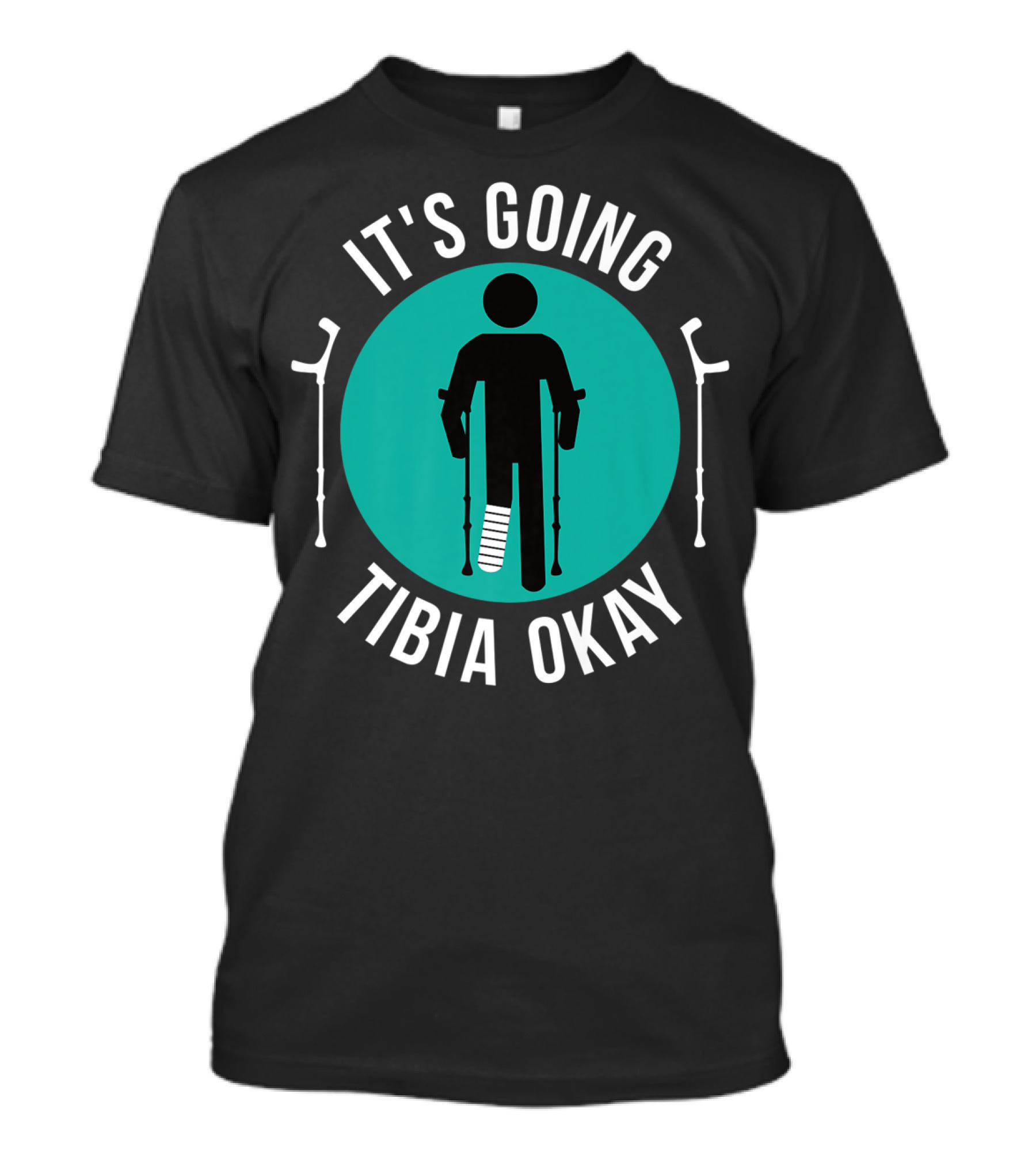 It's Going Tibia Okay Get Well Soon Crutches And Cast T-Shirt