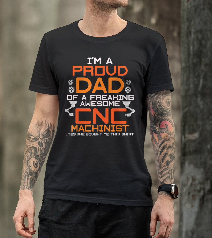 I'm A Proud Dad Of A Freaking Awesome CNC Machinist T-Shirt