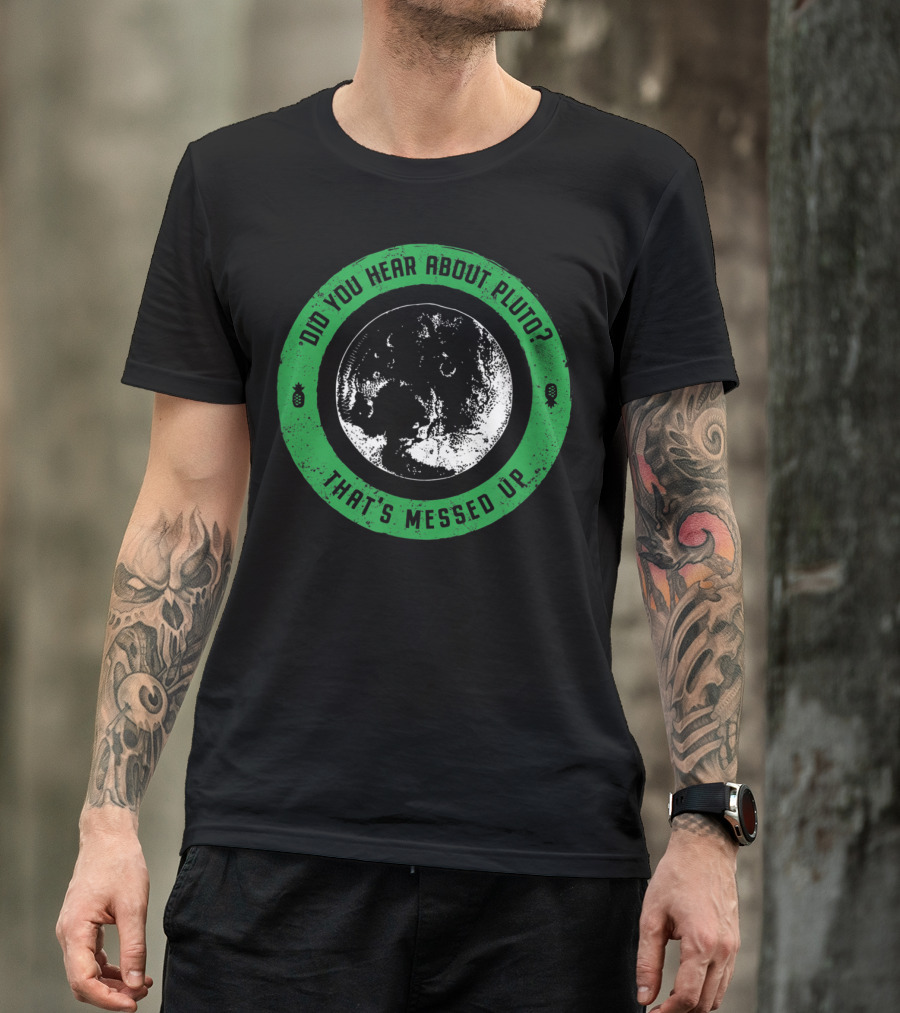 Did You Hear About Pluto That's Messed Up Circle Graphic With Planet Image T-Shirt