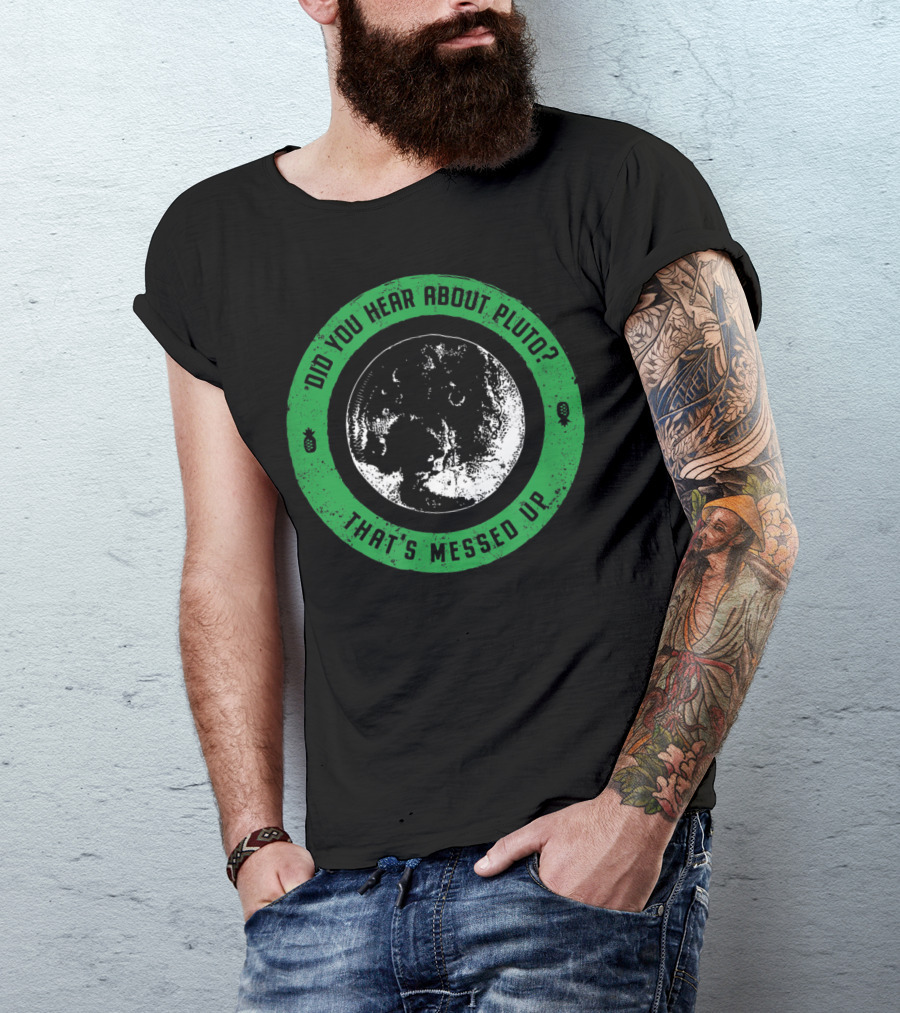 Did You Hear About Pluto That's Messed Up Circle Graphic With Planet Image T-Shirt