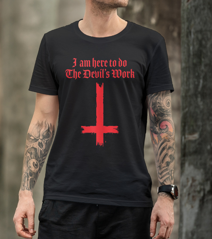 I Am Here To Do The Devil's Work With Inverted Cross T-Shirt