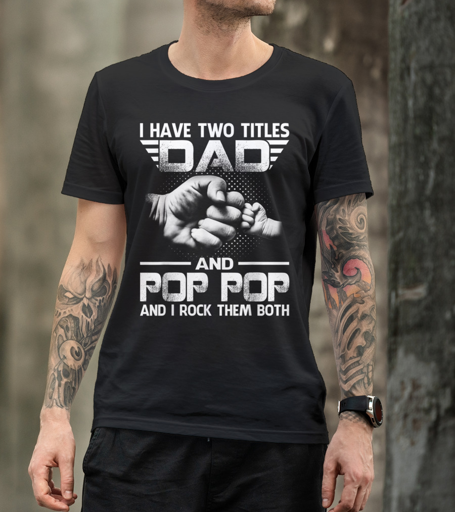 I Have Two Titles Dad And Pop Pop And I Rock Them Both Fist Bump T-Shirt