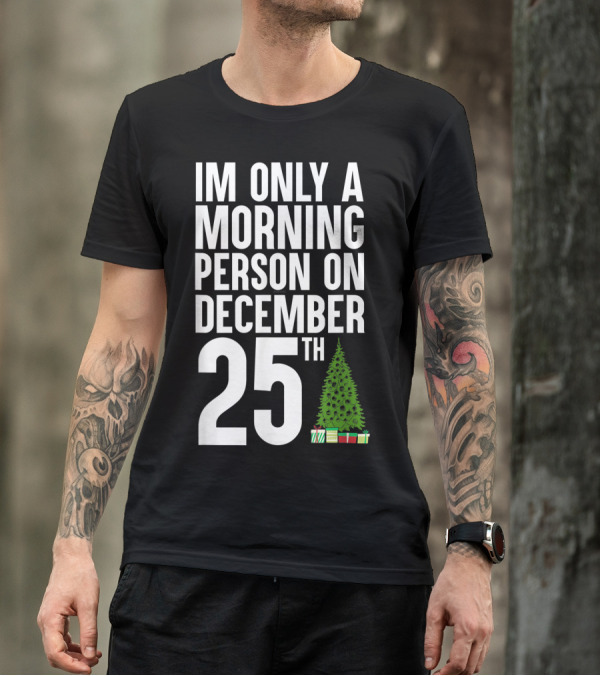 I'm Only A Morning Person On December 25Th Christmas Tree Presents T-Shirt