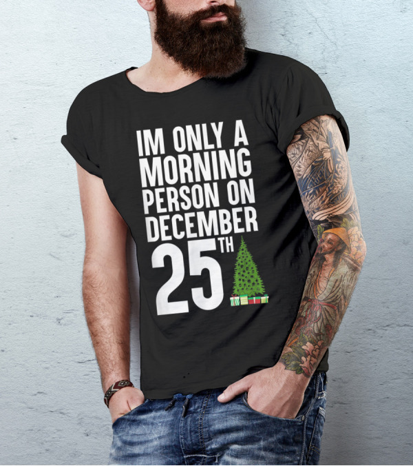 I'm Only A Morning Person On December 25Th Christmas Tree Presents T-Shirt
