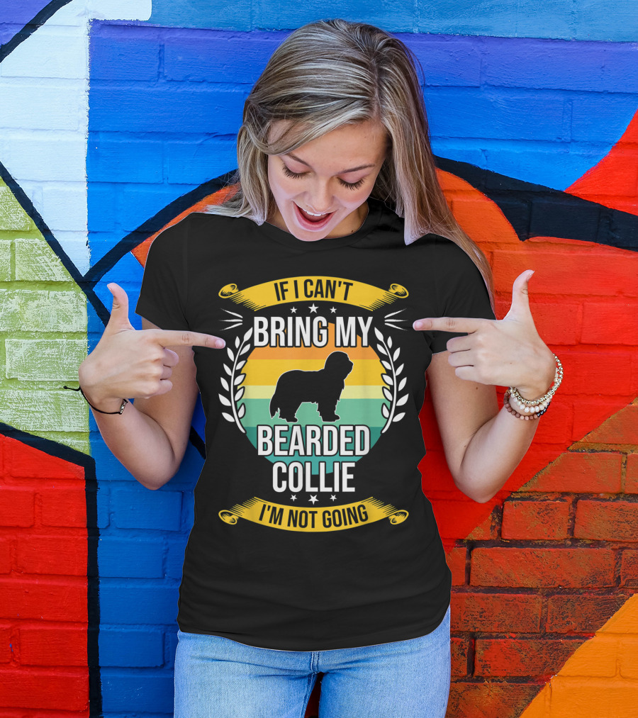 If I Can't Bring My Bearded Collie I'm Not Going T-Shirt
