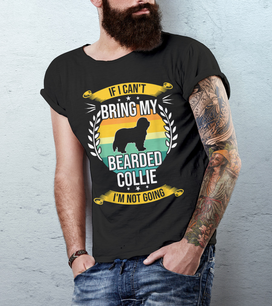 If I Can't Bring My Bearded Collie I'm Not Going T-Shirt