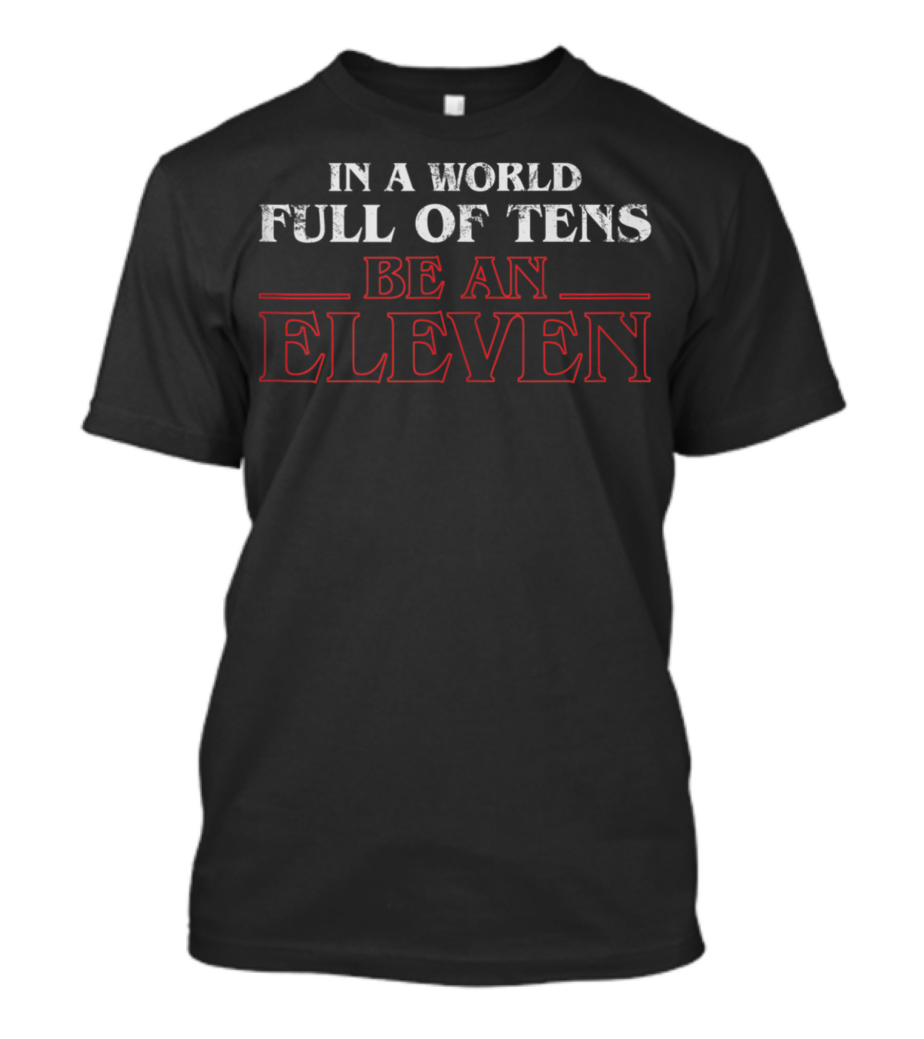 In A World Full Of Tens Be An Eleven Eleven Stranger Things Inspired Text T-Shirt