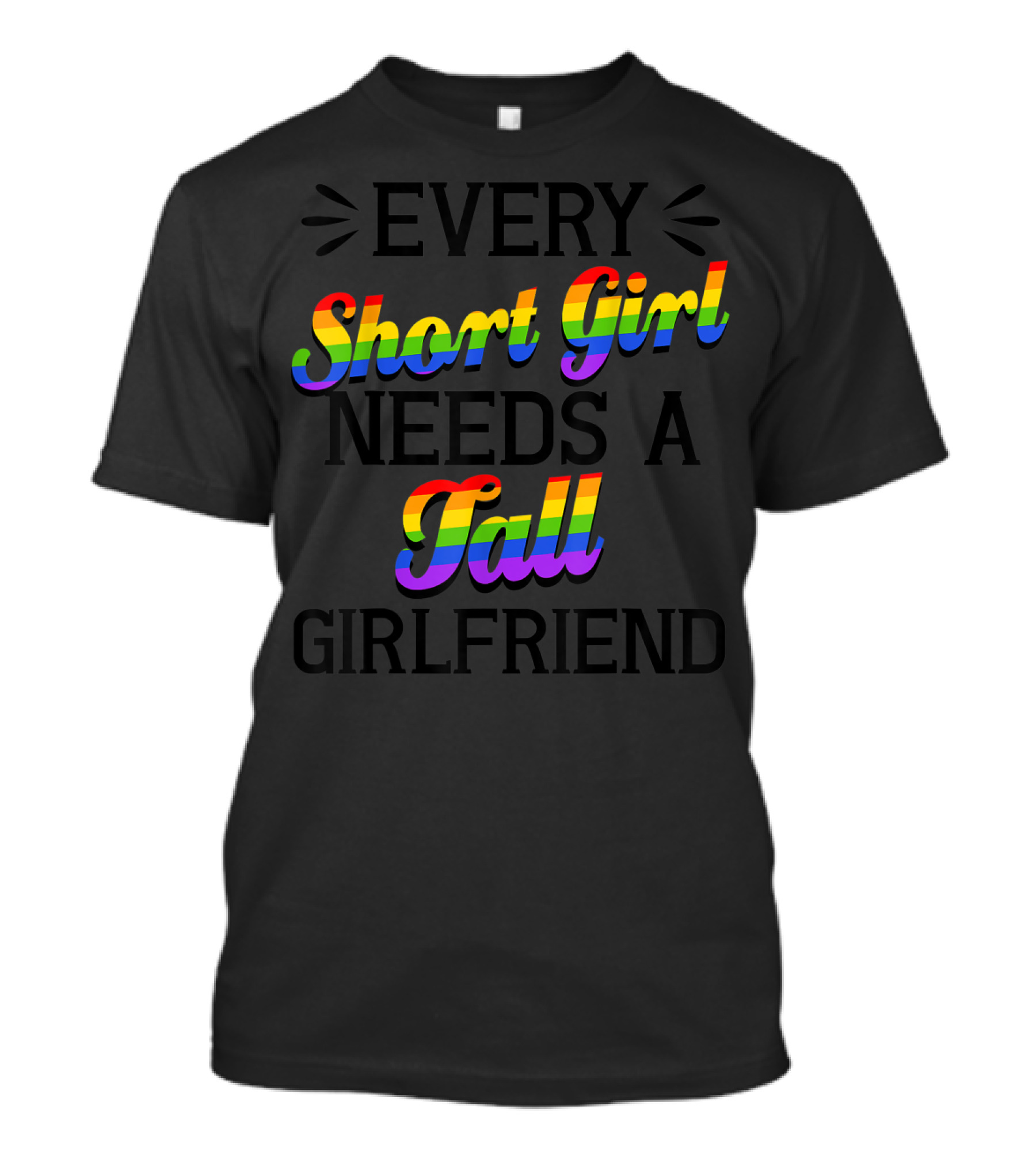 Every Short Girl Needs A Tall Girlfriend Lesbian Pride Gay T-Shirt