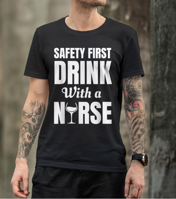 Safety First Drink Wine With A Nurse T-Shirt