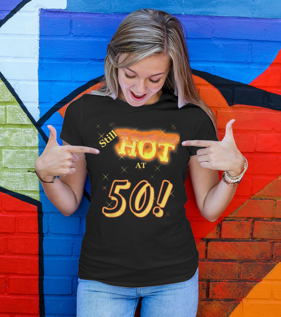 Still Hot At 50 Birthday T-Shirt