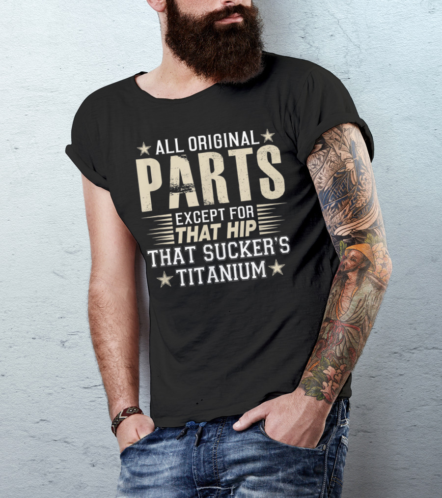 All Original Parts Except For That Hip That Sucker's Titanium T-Shirt