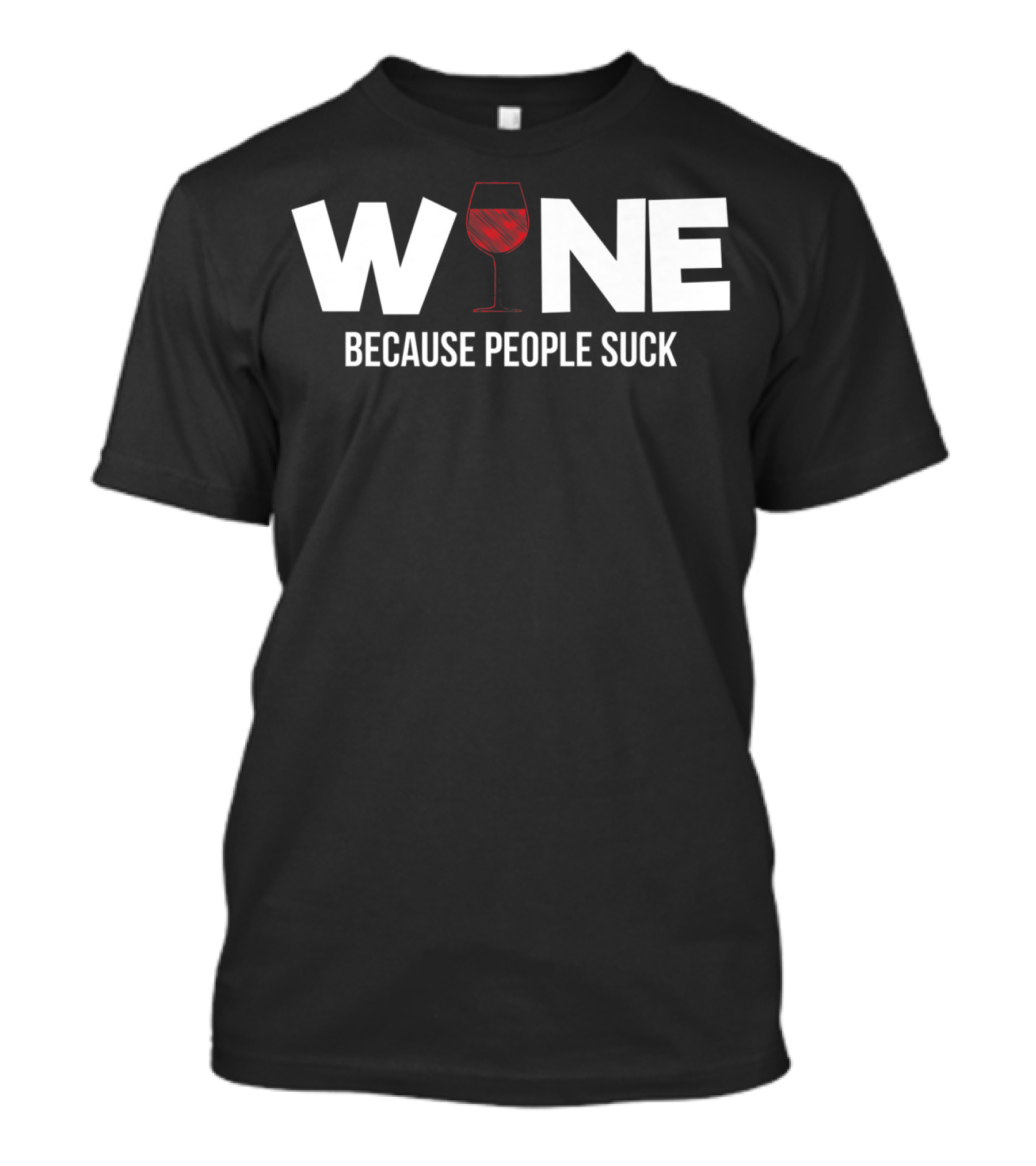 Wine Humor Sassy Funny Because People Suck Alcohol T-Shirt