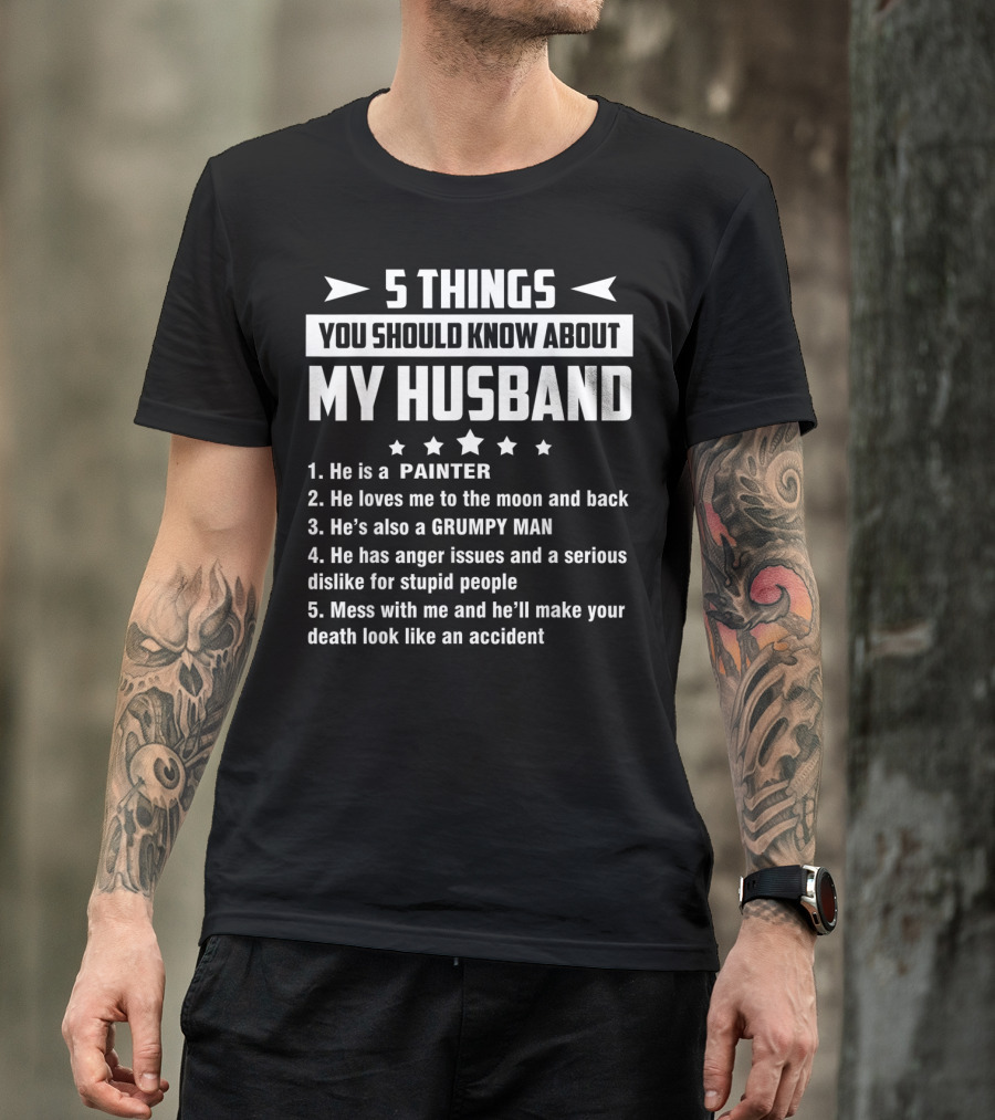 5 Things You Should Know About My Husband Painter Grumpy Man With Anger Issues T-Shirt