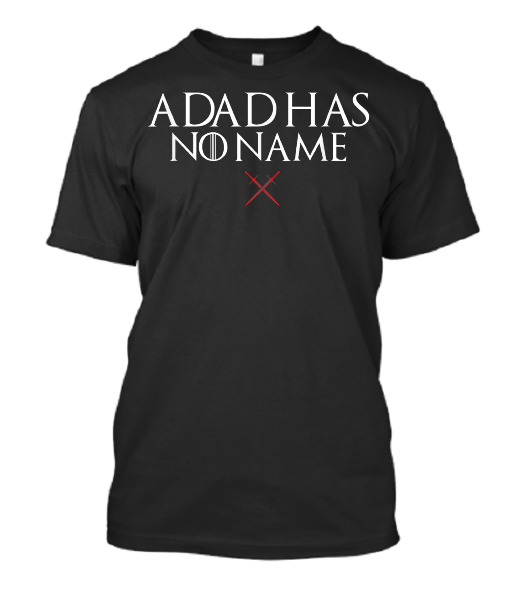 A Dad Has No Name Swords Game Of Thrones T-Shirt