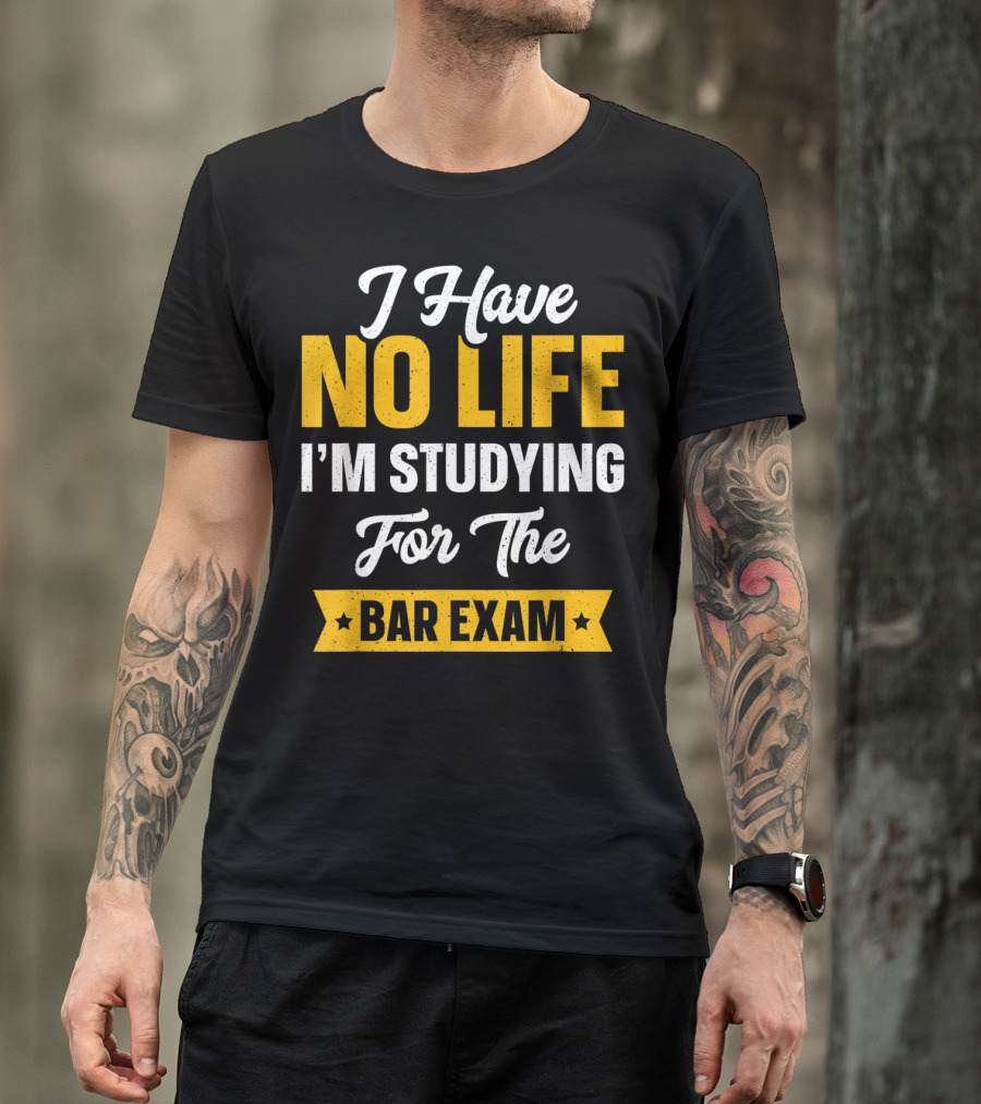 I Have No Life I'm Studying For The Bar Exam Law School Graduation T-Shirt