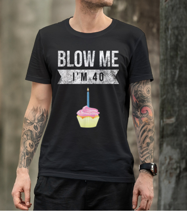 BLOW ME I'M 40 Forty Pun Birthday Gag Cupcake Candle T-Shirt