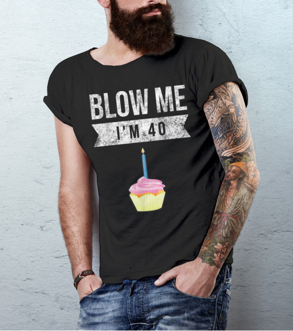 BLOW ME I'M 40 Forty Pun Birthday Gag Cupcake Candle T-Shirt