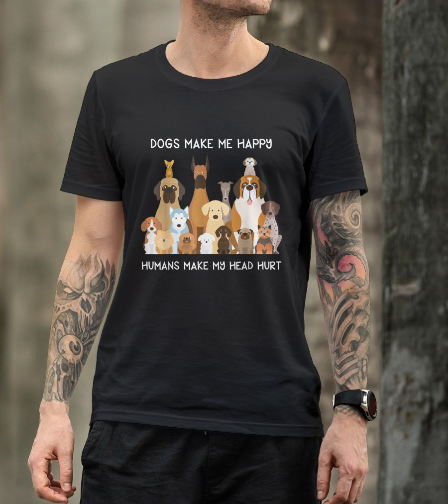 Dogs Make Me Happy Humans Make My Head Hurt Funny T-Shirt