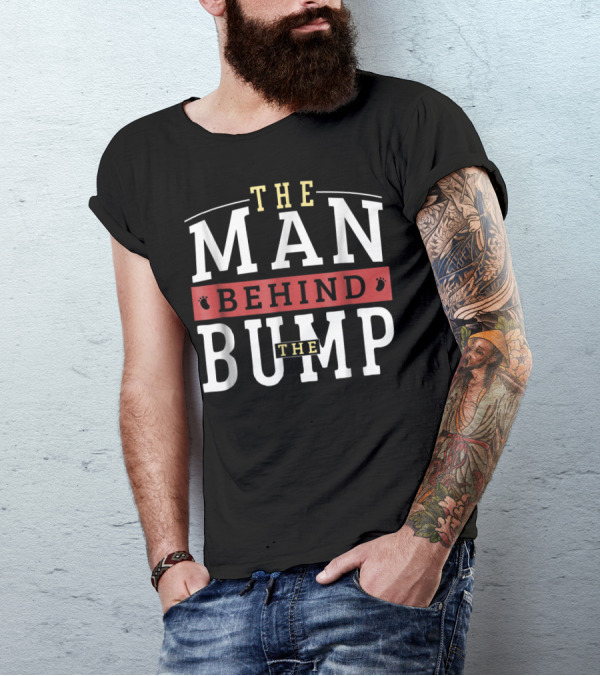 The Man Behind The Bump Expectant Father First Time Future Daddy Dad T-Shirt