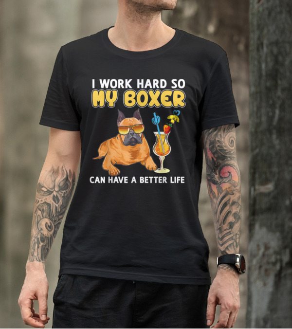 I Work Hard So My Boxer Can Have A Better Life T-Shirt