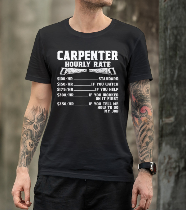 Carpenter Hourly Rate Woodworking Standard Watch Help Worked First Tell How To Do My Job T-Shirt