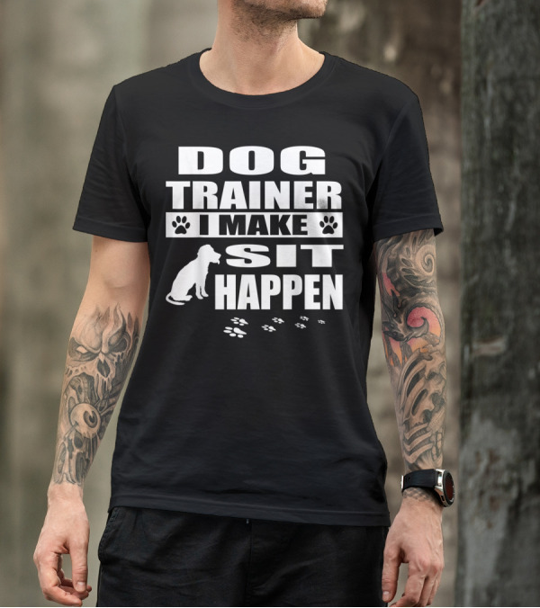 Dog Trainer I Make Sit Happen Funny Dog Commands Obedience T-Shirt