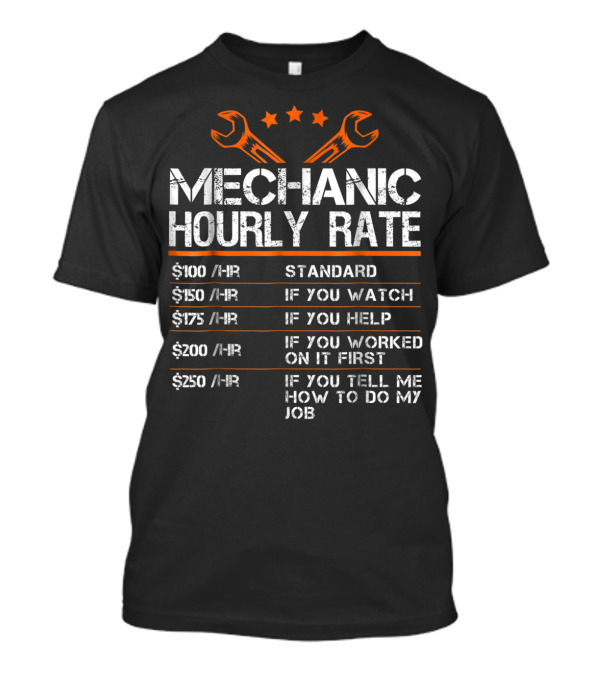 Mechanic Hourly Rate $100 Standard $150 If You Watch $175 If You Help $200 If You Worked On It First $250 If You Tell Me How To Do My Job T-Shirt