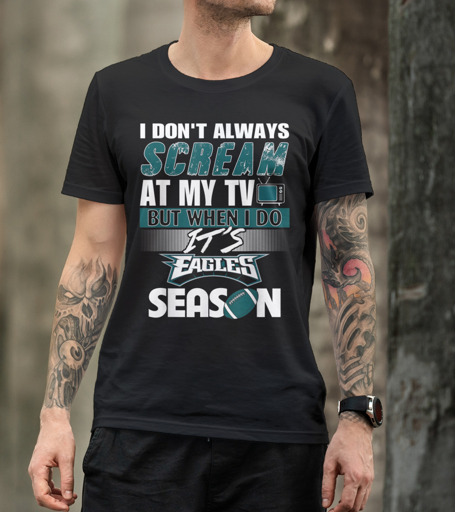 I Don't Always Scream At My TV But When I Do It's Eagles Season T-Shirt
