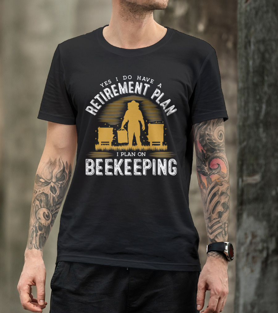 Yes I Do Have A Retirement Plan I Plan On Beekeeping T-Shirt