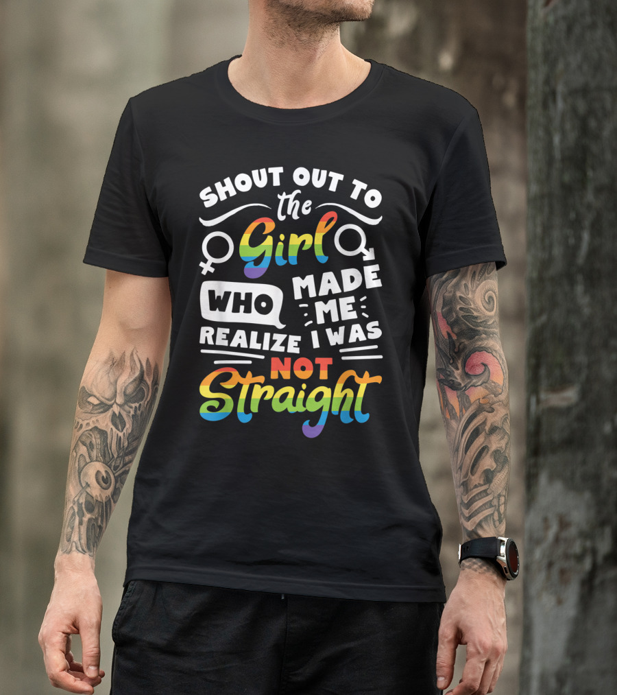 Shout Out To The Girl Who Made Me Realize I Was Not Straight Lesbian Pride LGBT T-Shirt