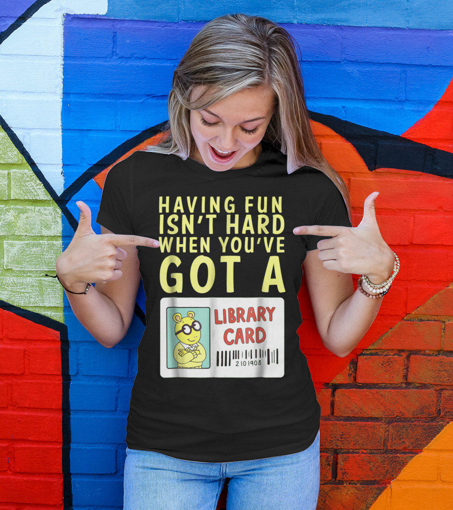 Having Fun Isn't Hard When You've Got A Library Card Arthur T-Shirt