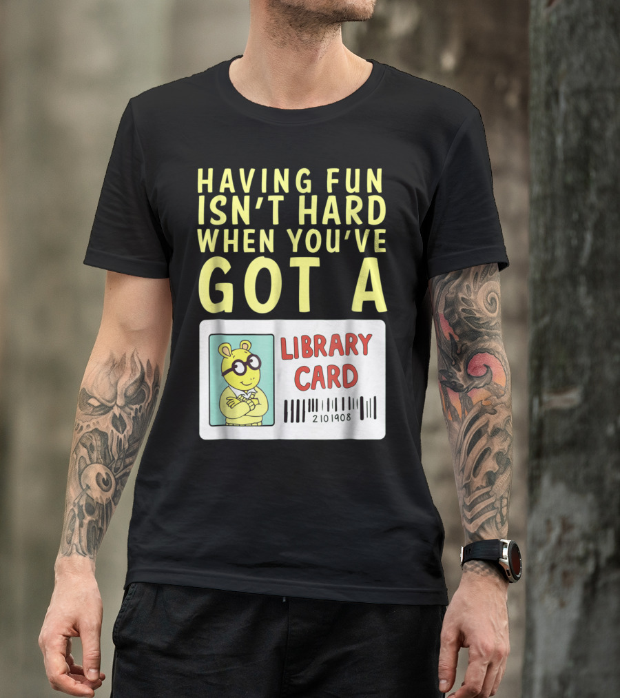 Having Fun Isn't Hard When You've Got A Library Card Arthur T-Shirt