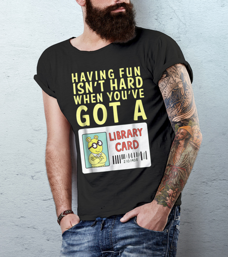 Having Fun Isn't Hard When You've Got A Library Card Arthur T-Shirt