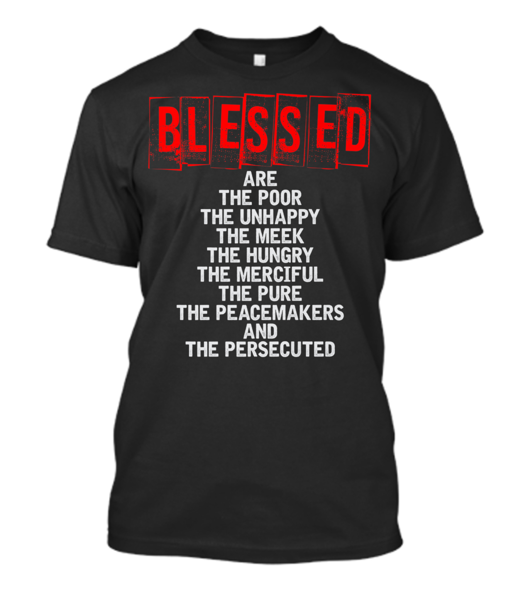 Blessed Are The Poor Unhappy Meek Hungry Merciful Pure Peacemakers Persecuted Matthew 5 Christian Beatitudes T-Shirt