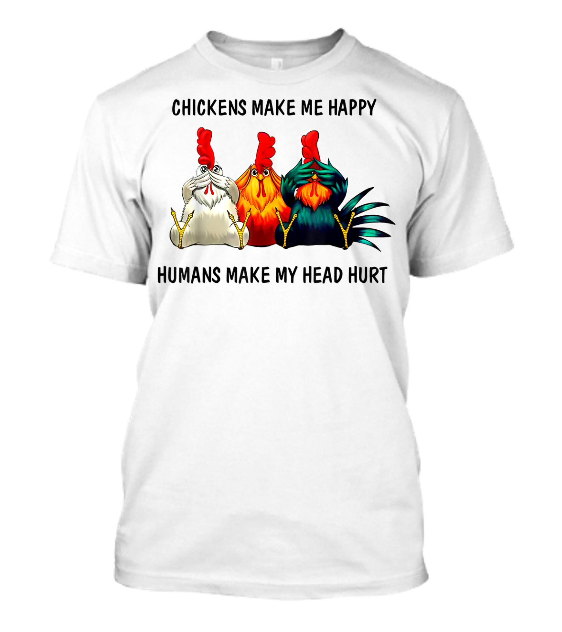 Chickens Make Me Happy Humans Make My Head Hurt Funny Chicken Lover T-Shirt