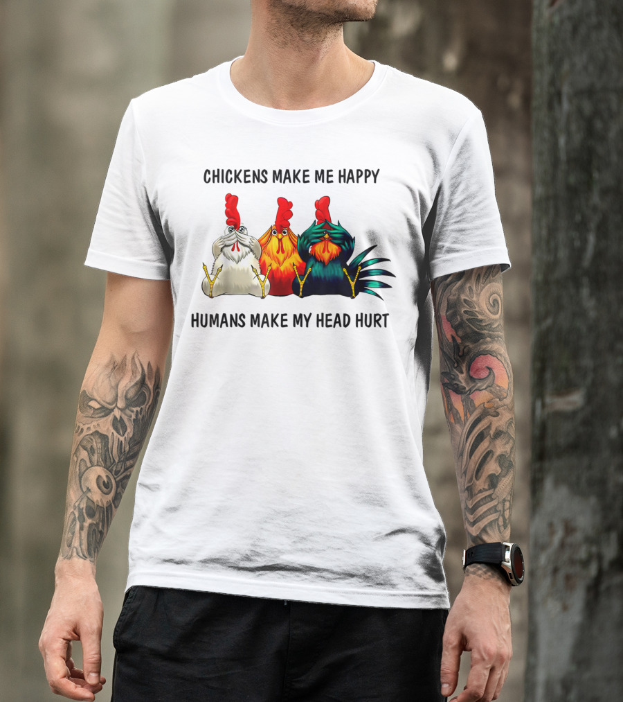 Chickens Make Me Happy Humans Make My Head Hurt Funny Chicken Lover T-Shirt