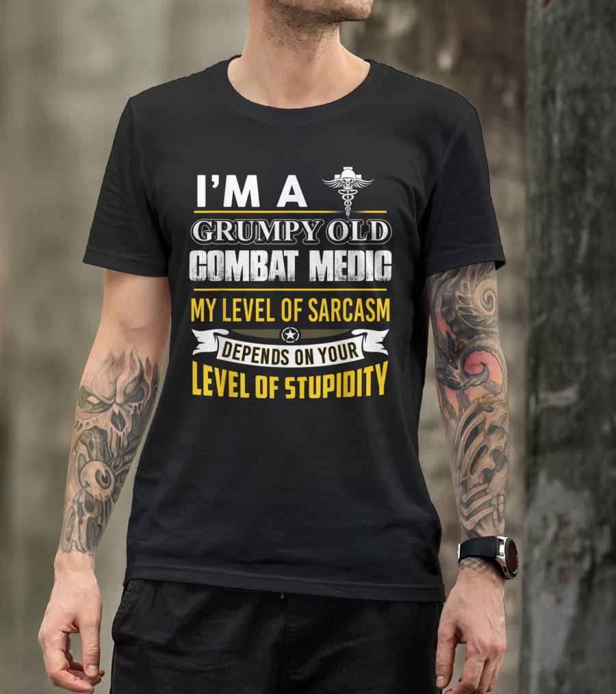 I'm A Grumpy Old Combat Medic My Level Of Sarcasm Depends On Your Level Of Stupidity T-Shirt
