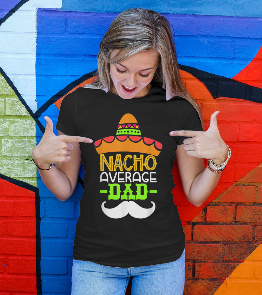 Father's Day Cinco De Mayo Nacho Average Dad Sombrero Mustache T-Shirt