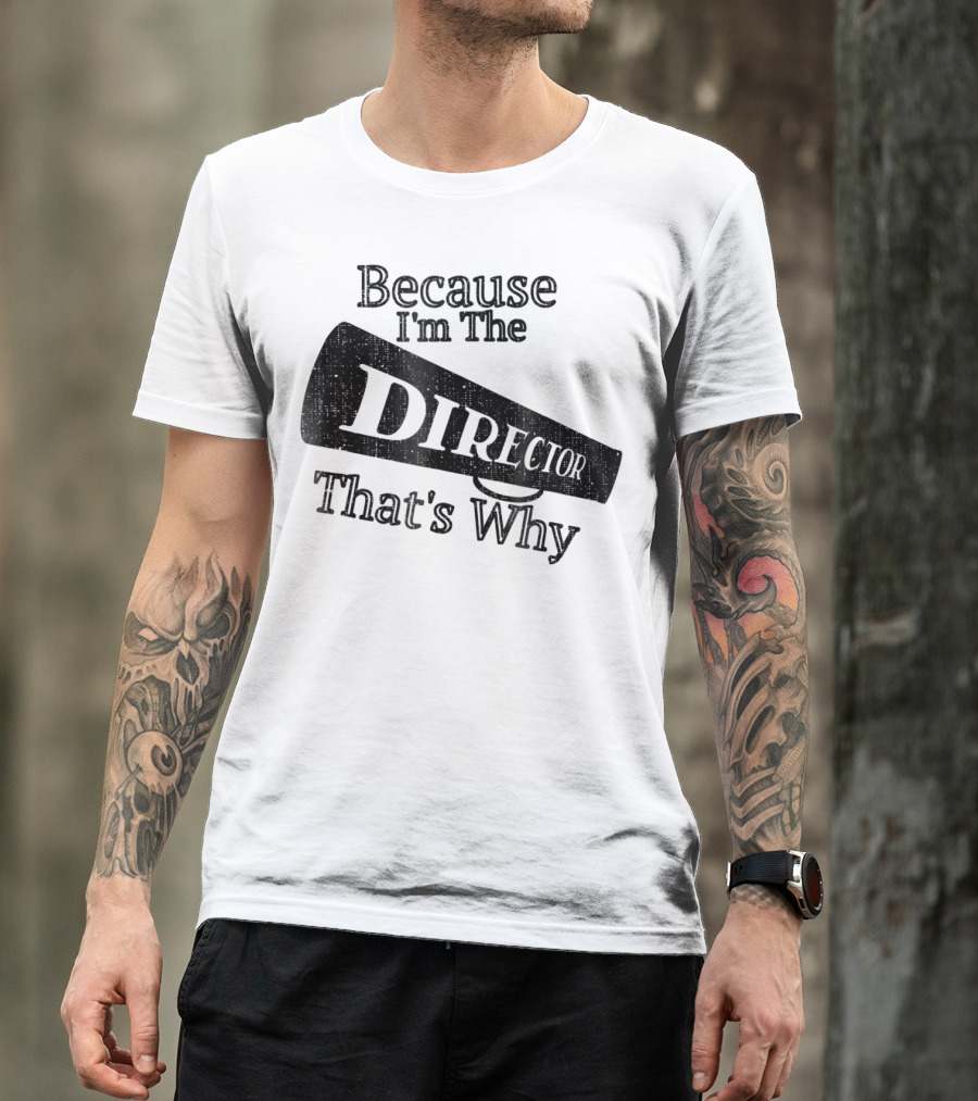 Because I'm The Director That's Why T-Shirt