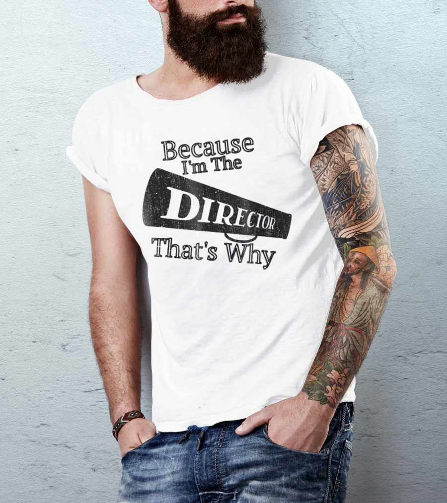 Because I'm The Director That's Why T-Shirt