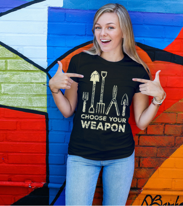 Choose Your Weapon Funny Gardening Flower Garden T-Shirt